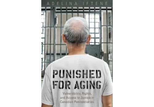 Punished for Aging : Vulnerability, Rights, and Access to Justice in Canadian Penitentiaries