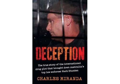 Deception : The True Story of the International Drug Plot That Brought Down Australia's Top Law Enforcer Mark Standen